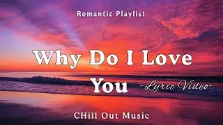 Why Do I Love You  - Romantic Love Song | Chill Out Music | Lyric Video 