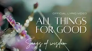 Songs Of Wisdom - All things for good | Official Lyric Video