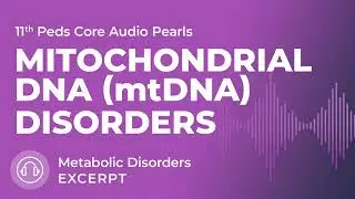 Mitochondrial DNA (mtDNA) Disorders | Metabolic Disorders | 11th Ed. Pediatrics Core Audio Pearls