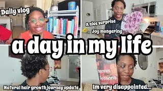 a day in my life | a nice surprise, Joy mongering, Natural hair growth, im very disappointed 