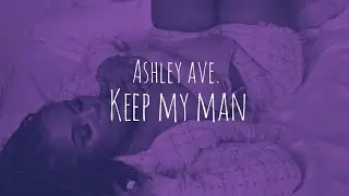 Ashley Ave. - Keep My Man (Lyric Video)