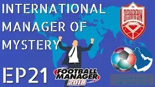 FM18 - International Manager of Mystery Journeyman EP21 - Called Up, Turned Down, Gulf Cup Part 1