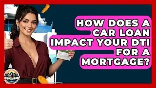 How Does A Car Loan Impact Your DTI For A Mortgage? - Home Investing Experts