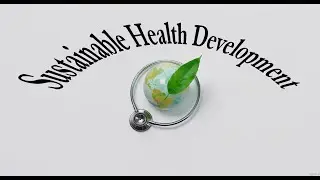 Sustainable Health Development:Social Wellbeing, Environmental Protection & Equitable Access to Care