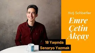 Hoş Sohbetler - Emre Çetin Akçay - 18 Yaşında Senaryo Yazmak