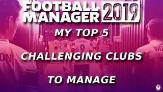 FM19 | MY TOP 5 CHALLENGING CLUBS TO MANAGE IN FOOTBALL MANAGER 2019