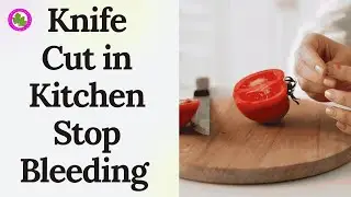 Knife Cut in Kitchen Stop Bleeding Fast + Proper Care