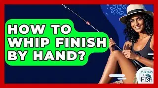 How To Whip Finish By Hand? - Chasing Big Fish
