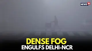 Dense Fog Engulfs Delhi-NCR | AQI 491 &lsquo;Severe Plus&rsquo; | Low Visibility, Smog Crisis LIVE | N18L