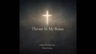 Throne In My Bones | Written in Prayer