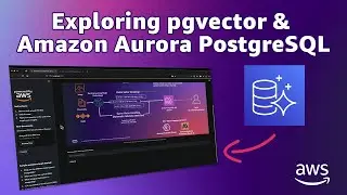 Getting Started With pgvector and Amazon Aurora PostgreSQL