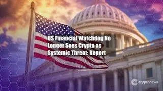 US Financial Watchdog No Longer Sees Crypto as Systemic Threat: