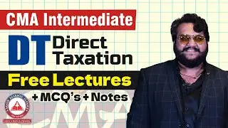 CMA Inter - Direct Taxation (DT) | Free Revision Lectures Available With MCQ's & Notes