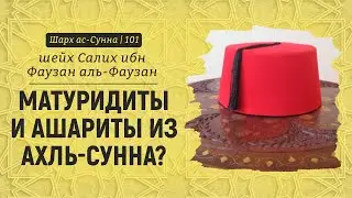 Матуридиты и ашариты из ахль-Сунна? | Шейх Салих аль-Фаузан | Шарх ас-Сунна (101)