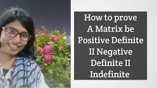 How to prove A Matrix be Positive Definite II Negative Definite II Indefinite II