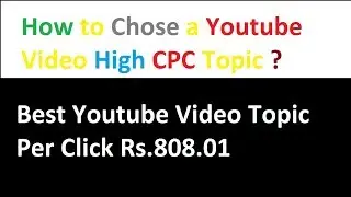 How to Chose a Youtube Video High CPC Topic | keywords for youtube videos