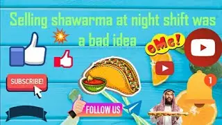 Selling shawarma at night shift was a bad idea.