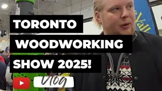 A Look Around the Toronto Woodworking Show!  Vlog - January 18th 2025.