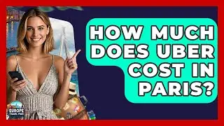 How Much Does Uber Cost In Paris? - Europe Travel Pros