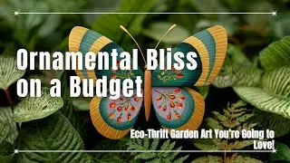 Ornamental Bliss on a Budget: Eco-Thrift Garden Art You&rsquo;re Going to Love!