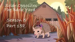 Solar Opposites- The Back Yard- The Journey- Part 158