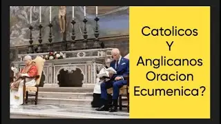 Catolicos y Anglicanos     UNA ORACION ECUMENICA ?
