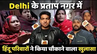 Delhi के प्रताप नगर में हिंदू परिवारों ने किया चौकाने वाला खुलासा ! | Public Opinion | Viral News |