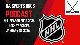 DA Sports Bros Podcast: NHL Hockey Scores Round Up for January 13, 2026
