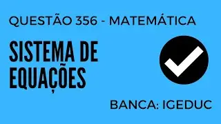 Questão 356 - Matemática para Concursos - Sistema de Equações - IGEDUC