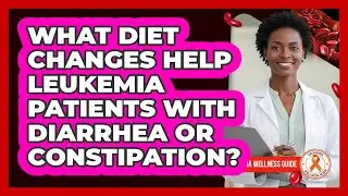 What Diet Changes Help Leukemia Patients With Diarrhea Or Constipation? - Leukemia Wellness Guide