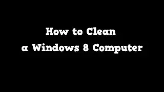How to Clean a Windows 8 Computer