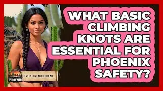 What Basic Climbing Knots Are Essential For Phoenix Safety? - Everything About Phoenix