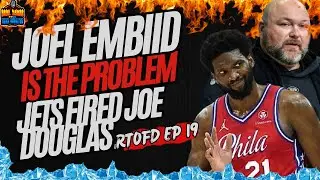 Joel Embiid is the Problem l Jets fired Joe Douglas RTOFD EP 19
