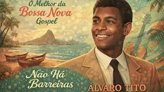 Não Há Barreiras – Álvaro Tito | Louvor Cristão