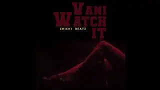 Vani - Watch It (ChiChi Beatz) @vanididit x @chichibeats