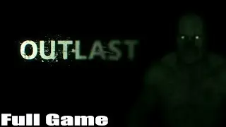 Outlast Full Game Walkthrough  [ No Commentary ] PC
