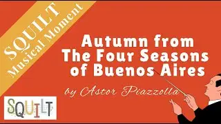 Autumn from The Four Seasons of Buenos Aires - a SQUILT Musical Moment