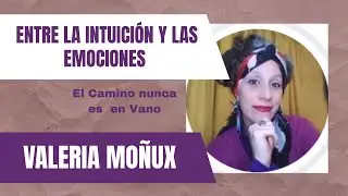ENTRE LA INTUICI&Oacute;N Y LAS EMOCIONES 🧡💚💜 Valeria Mo&ntilde;ux en El Camino nunca es en Vano