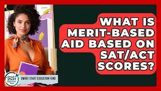 What Is Merit-Based Aid Based On SAT/ACT Scores? - Smart Start Education Fund