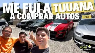 Me fui a TIJUANA a comprar carros Pt.9 | Tote Martínez