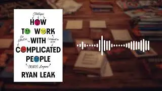 How to Work with Complicated People Book Summary | Ryan Leak | Workplace Psychology & People Skills