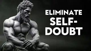 8 Key Principles To OVERCOME Self Doubt & Negative Thoughts   DEVELOP Confidence The Stoic Way
