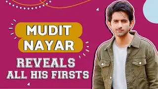Mudit Nayar Reveals All His Firsts | Audition, Pay Cheque & More