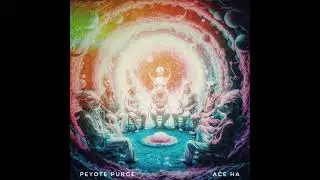 Peyote Purge (Produced by Ace Ha)