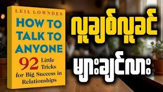 လူမှုဆက်ဆံရေးမှာ ဆရာကျစေမယ့် လှည့်ကွက် (၆) ခု | How to Talk to Anyone Book Summary