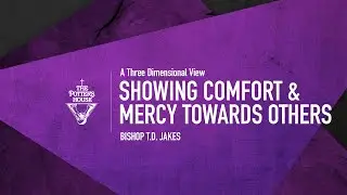 Showing Comfort & Mercy Towards Others - Bishop T.D. Jakes