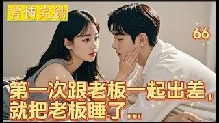 【言情小说】第一次跟老板一起出差，就把老板睡了， 事后，我深知要完蛋，撇清关系言情故事/爱情小说/现代言情小说/言情小说推荐/有声言情小说/沙雕動漫/推文小说/小说/网络小说/言情小说/穿越小说#言情