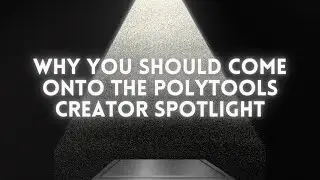 Why you should come onto the PolyTools Creator Spotlight