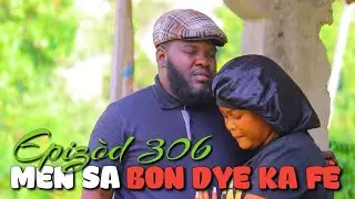 MEN SA BON DYE KA FÈ_EPIZÒD 306