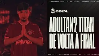Final do CBLOL 2021 | AdulTan? TitaN de volta &agrave; Final